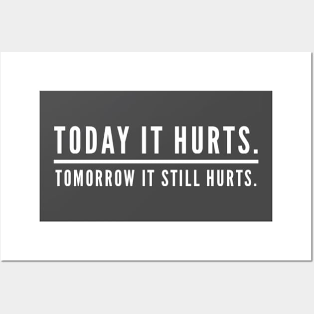 Today It Hurts. Tomorrow It Still Hurts. Wall Art by StillInBeta